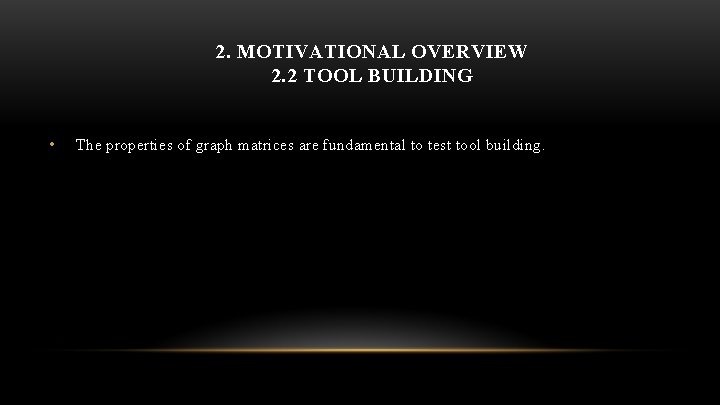 2. MOTIVATIONAL OVERVIEW 2. 2 TOOL BUILDING • The properties of graph matrices are