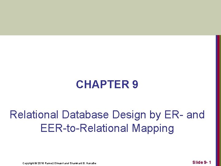 CHAPTER 9 Relational Database Design by ER- and EER-to-Relational Mapping Copyright © 2016 Ramez