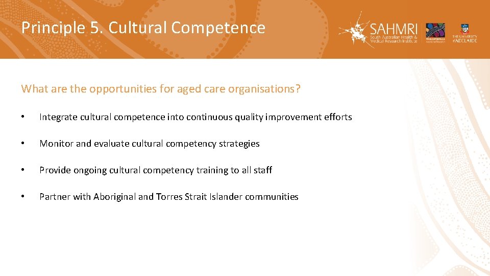Principle 5. Cultural Competence What are the opportunities for aged care organisations? • Integrate