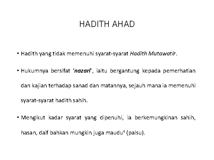 HADITH AHAD • Hadith yang tidak memenuhi syarat-syarat Hadith Mutawatir. • Hukumnya bersifat ‘nazari’,