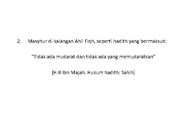 2. Masyhur di kalangan Ahli Fiqh, seperti hadith yang bermaksud: “Tidak ada mudarat dan