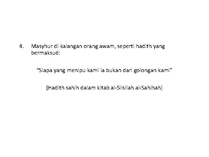 4. Masyhur di kalangan orang awam, seperti hadith yang bermaksud: “Siapa yang menipu kami