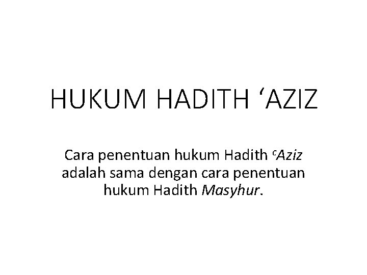 HUKUM HADITH ‘AZIZ Cara penentuan hukum Hadith c. Aziz adalah sama dengan cara penentuan