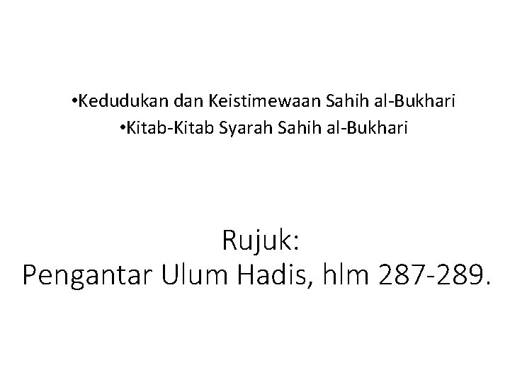  • Kedudukan dan Keistimewaan Sahih al-Bukhari • Kitab-Kitab Syarah Sahih al-Bukhari Rujuk: Pengantar