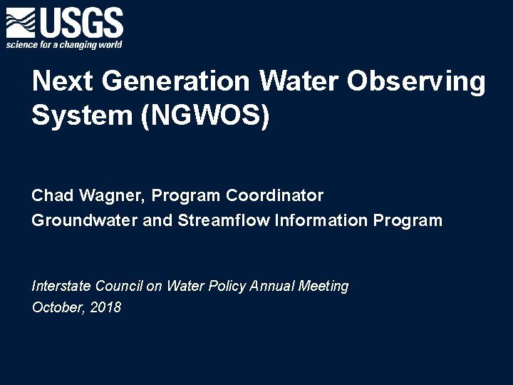 Next Generation Water Observing System (NGWOS) Chad Wagner, Program Coordinator Groundwater and Streamflow Information