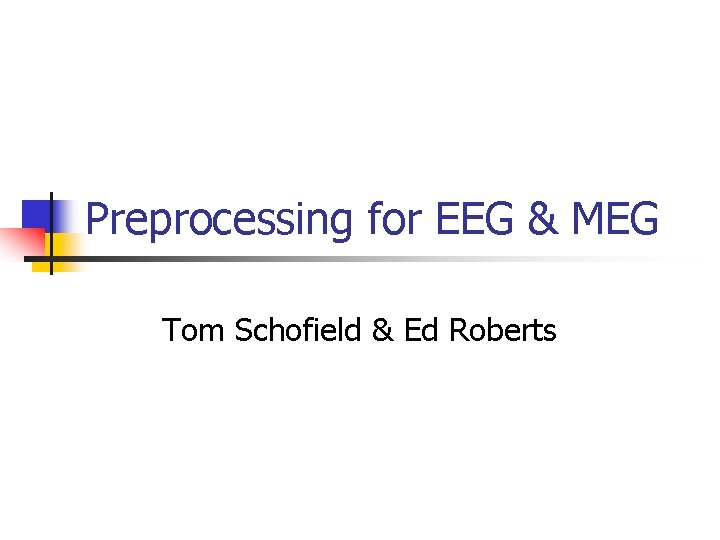Preprocessing for EEG & MEG Tom Schofield & Ed Roberts 