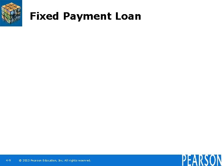 Fixed Payment Loan 4 -9 © 2013 Pearson Education, Inc. All rights reserved. 