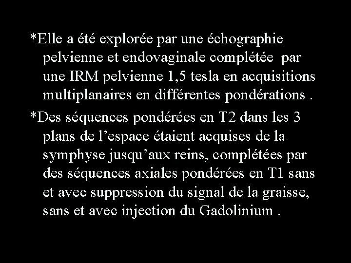 *Elle a été explorée par une échographie pelvienne et endovaginale complétée par une IRM