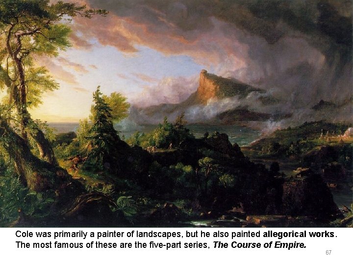 Cole was primarily a painter of landscapes, but he also painted allegorical works. The Cole was primarily a painter of landscapes, but he also painted allegorical works. The
