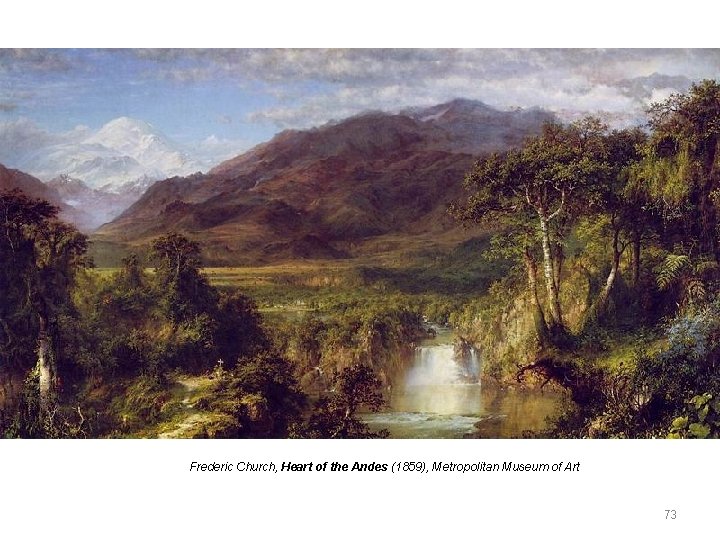 Frederic Church, Heart of the Andes (1859), Metropolitan Museum of Art 73 Frederic Church, Heart of the Andes (1859), Metropolitan Museum of Art 73