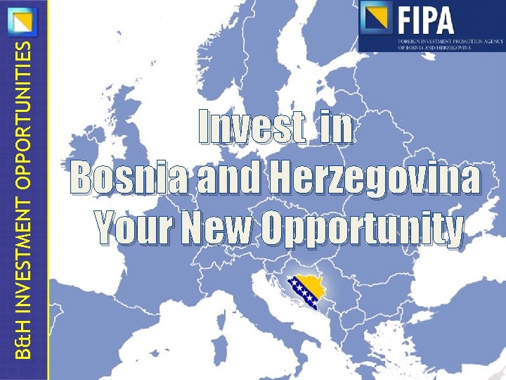 B&H INVESTMENT OPPORTUNITIES Invest in Bosnia and Herzegovina Your New Opportunity 