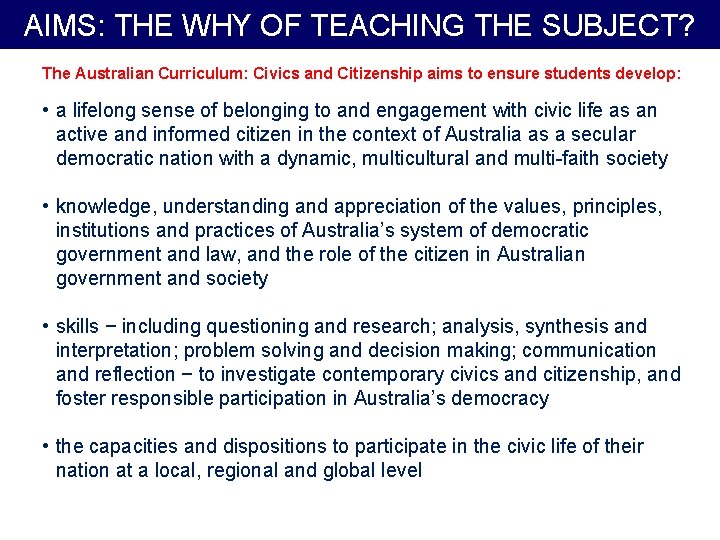 AIMS: THE WHY OF TEACHING THE SUBJECT? The Australian Curriculum: Civics and Citizenship aims