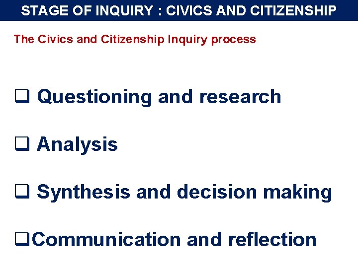 STAGE OF INQUIRY : CIVICS AND CITIZENSHIP The Civics and Citizenship Inquiry process q