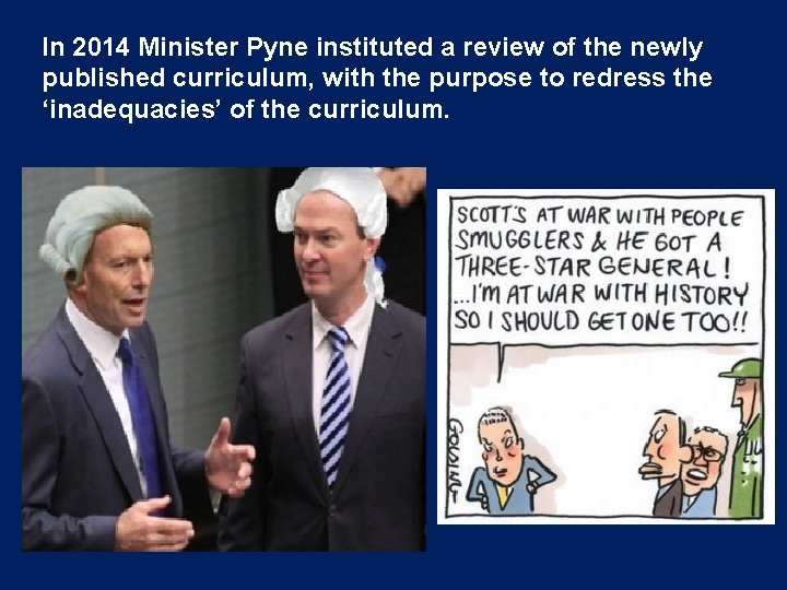 In 2014 Minister Pyne instituted a review of the newly published curriculum, with the