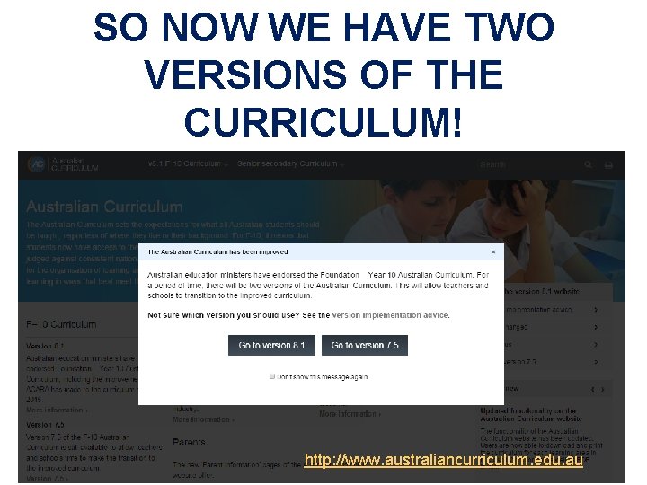 SO NOW WE HAVE TWO VERSIONS OF THE CURRICULUM! http: //www. australiancurriculum. edu. au