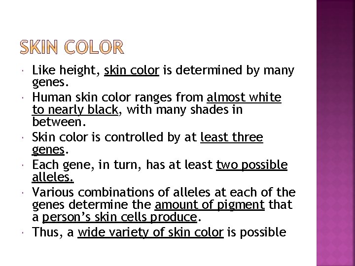  Like height, skin color is determined by many genes. Human skin color ranges