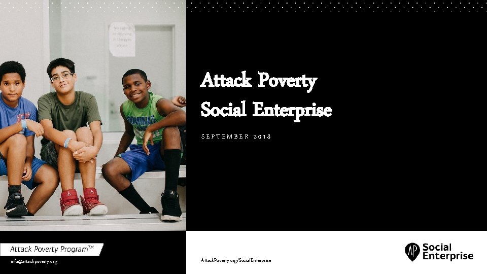 Attack Poverty Social Enterprise SEPTEMBER 2018 info@attackpoverty. org Attack. Poverty. org/Social. Enterprise 