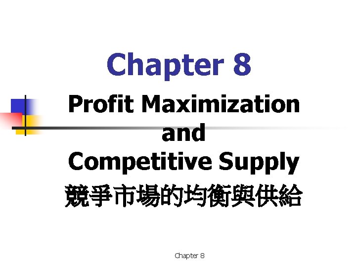 Chapter 8 Profit Maximization and Competitive Supply 競爭市場的均衡與供給 Chapter 8 