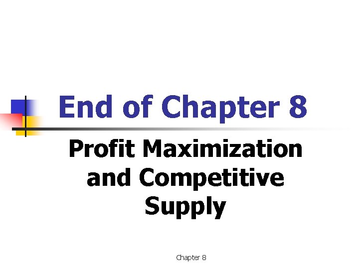 End of Chapter 8 Profit Maximization and Competitive Supply Chapter 8 