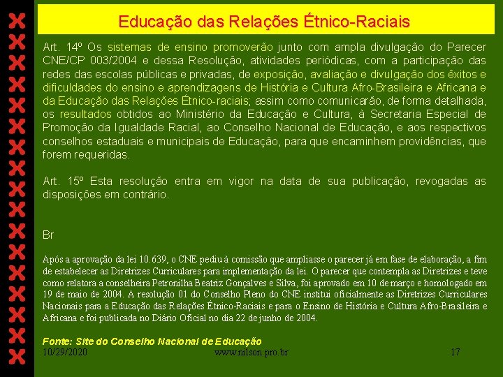 Educação das Relações Étnico-Raciais Art. 14º Os sistemas de ensino promoverão junto com ampla