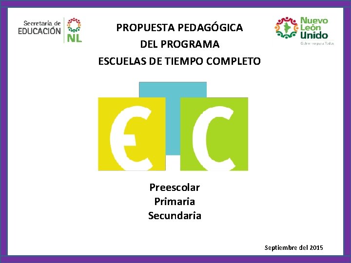 PROPUESTA PEDAGÓGICA DEL PROGRAMA ESCUELAS DE TIEMPO COMPLETO Preescolar Primaria Secundaria Septiembre del 2015