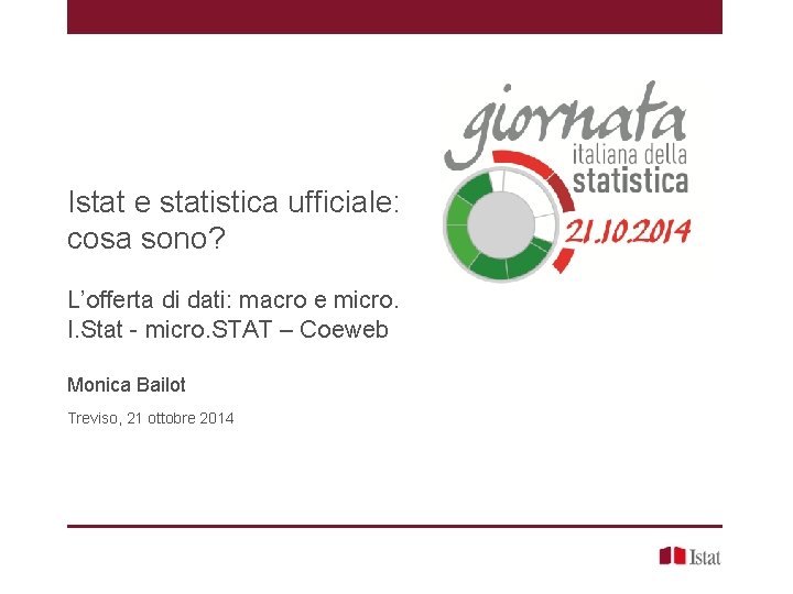 Istat e statistica ufficiale: cosa sono? L’offerta di dati: macro e micro. I. Stat Istat e statistica ufficiale: cosa sono? L’offerta di dati: macro e micro. I. Stat