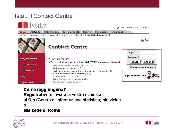 Istat: Il Contact Centre Come raggiungerci? Registratevi e inviate la vostra richiesta al Cis Istat: Il Contact Centre Come raggiungerci? Registratevi e inviate la vostra richiesta al Cis