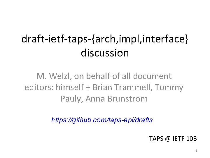 draft-ietf-taps-{arch, impl, interface} discussion M. Welzl, on behalf of all document editors: himself +