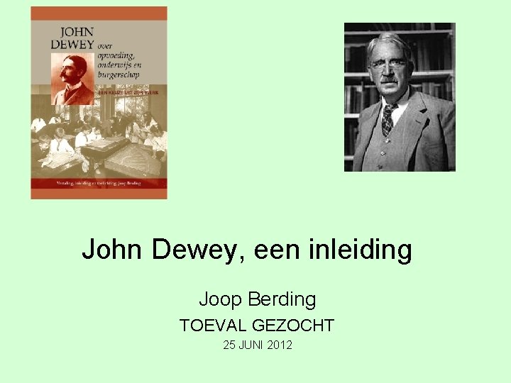 John Dewey, een inleiding Joop Berding TOEVAL GEZOCHT 25 JUNI 2012 