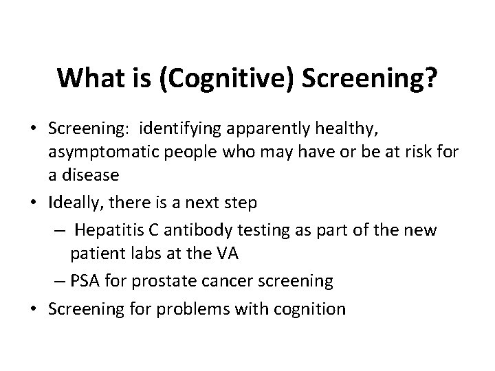 What is (Cognitive) Screening? • Screening: identifying apparently healthy, asymptomatic people who may have