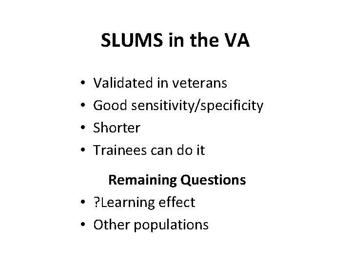 SLUMS in the VA • • Validated in veterans Good sensitivity/specificity Shorter Trainees can