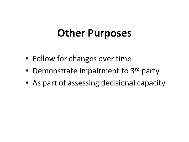 Other Purposes • Follow for changes over time • Demonstrate impairment to 3 rd