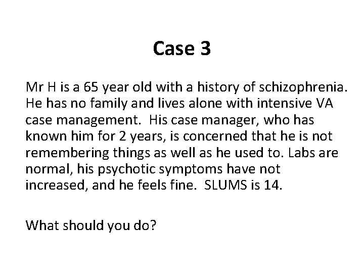 Case 3 Mr H is a 65 year old with a history of schizophrenia.