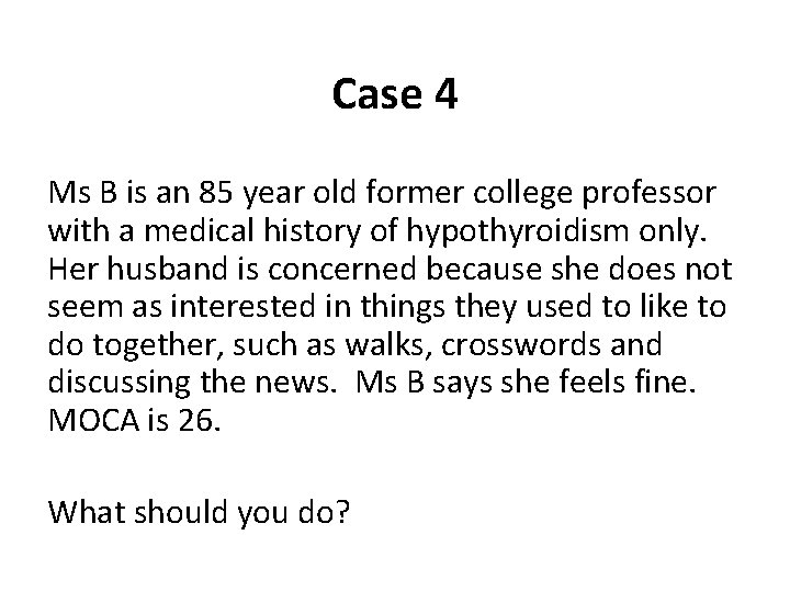 Case 4 Ms B is an 85 year old former college professor with a