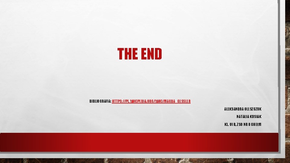 THE END BIBLIOGRAFIA: HTTPS: //PL. WIKIPEDIA. ORG/WIKI/MAGDA_GESSLER ALEKSANDRA OLESZCZUK NATALIA KUSIAK KL. VI B,