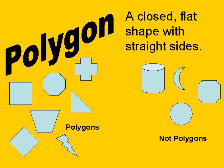 A closed, flat shape with straight sides. Polygons Not Polygons 