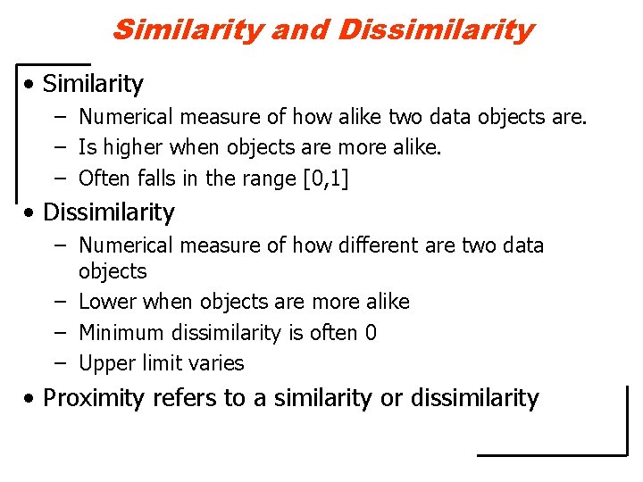 Similarity and Dissimilarity • Similarity – Numerical measure of how alike two data objects