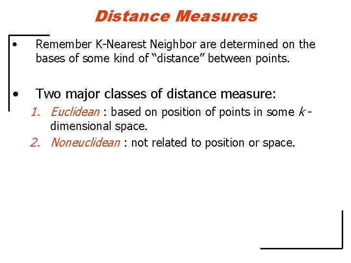 Distance Measures • Remember K-Nearest Neighbor are determined on the bases of some kind