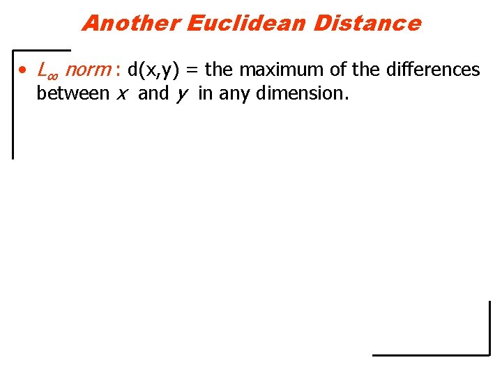 Another Euclidean Distance • L∞ norm : d(x, y) = the maximum of the