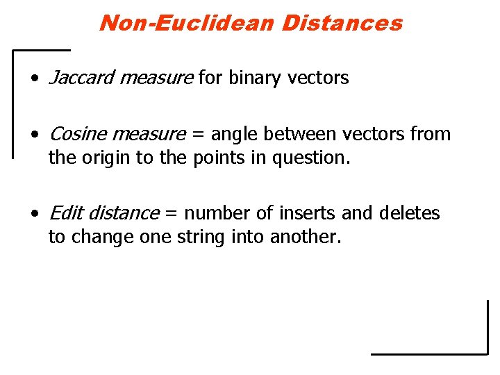 Non-Euclidean Distances • Jaccard measure for binary vectors • Cosine measure = angle between