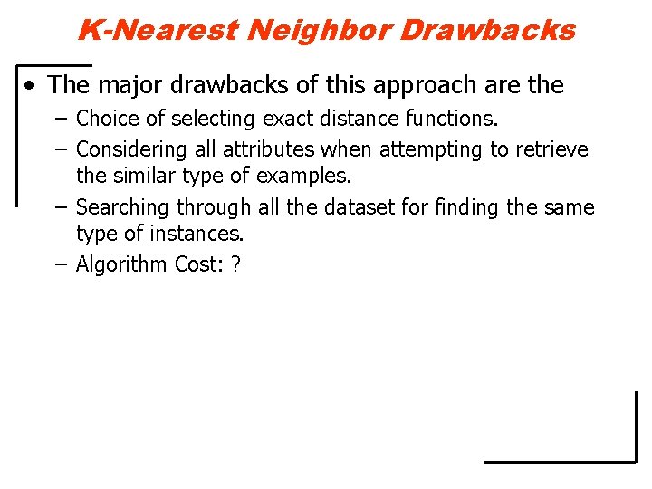 K-Nearest Neighbor Drawbacks • The major drawbacks of this approach are the – Choice