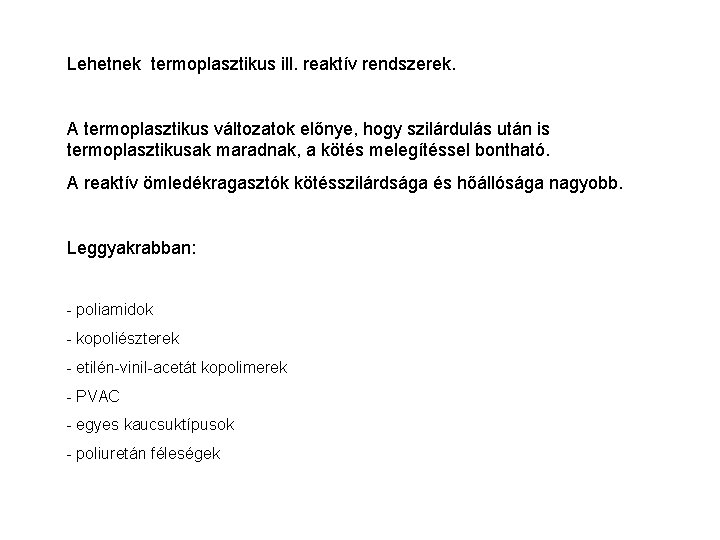 Lehetnek termoplasztikus ill. reaktív rendszerek. A termoplasztikus változatok előnye, hogy szilárdulás után is termoplasztikusak