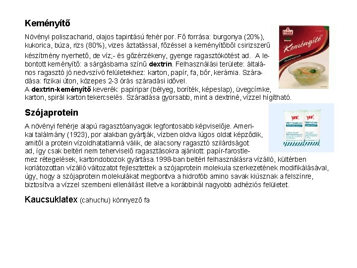 Keményítő Növényi poliszacharid, olajos tapintású fehér por. Fő forrása: burgonya (20%), kukorica, búza, rizs