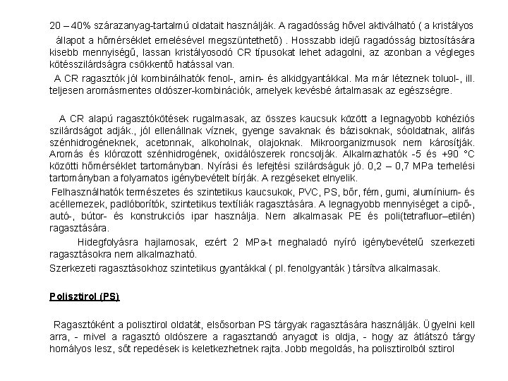  20 – 40% szárazanyag-tartalmú oldatait használják. A ragadósság hővel aktiválható ( a kristályos