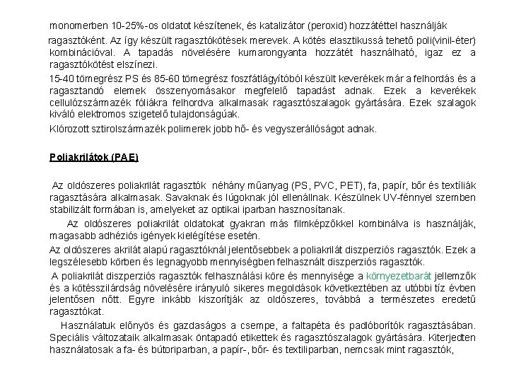  monomerben 10 -25%-os oldatot készítenek, és katalizátor (peroxid) hozzátéttel használják ragasztóként. Az így