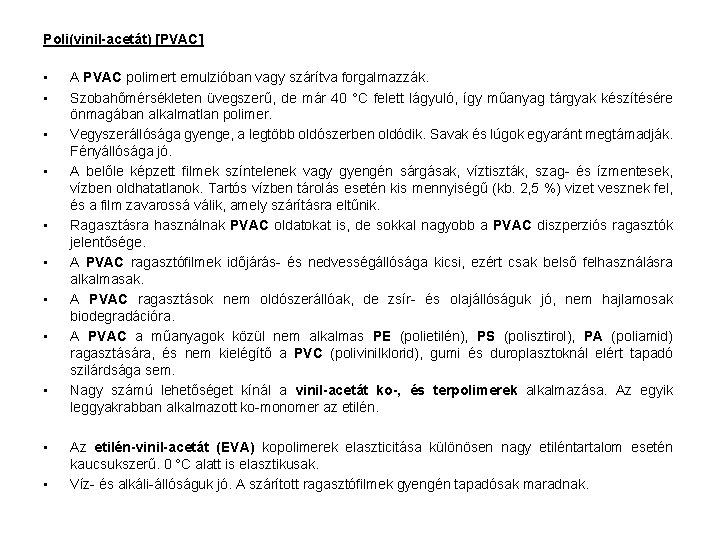 Poli(vinil-acetát) [PVAC] • • • A PVAC polimert emulzióban vagy szárítva forgalmazzák. Szobahőmérsékleten üvegszerű,