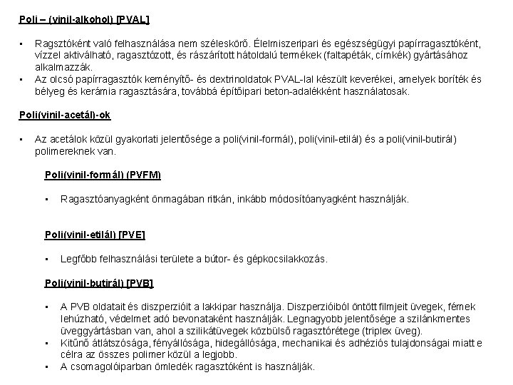 Poli – (vinil-alkohol) [PVAL] • • Ragsztóként való felhasználása nem széleskörő. Élelmiszeripari és egészségügyi