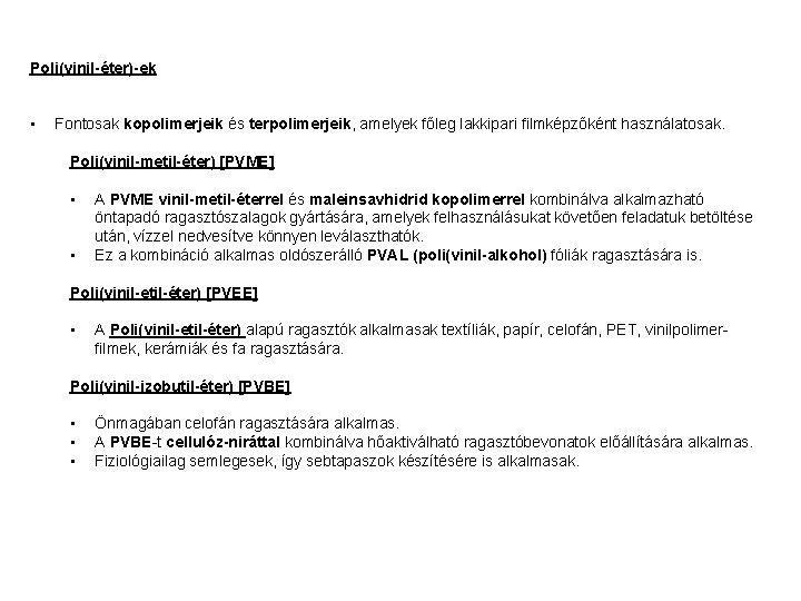 Poli(vinil-éter)-ek • Fontosak kopolimerjeik és terpolimerjeik, amelyek főleg lakkipari filmképzőként használatosak. Poli(vinil-metil-éter) [PVME] •