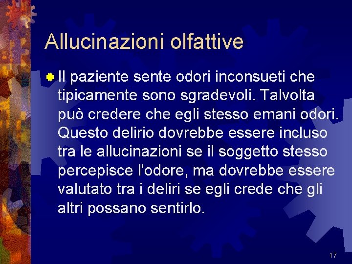 Allucinazioni olfattive ® Il paziente sente odori inconsueti che tipicamente sono sgradevoli. Talvolta può