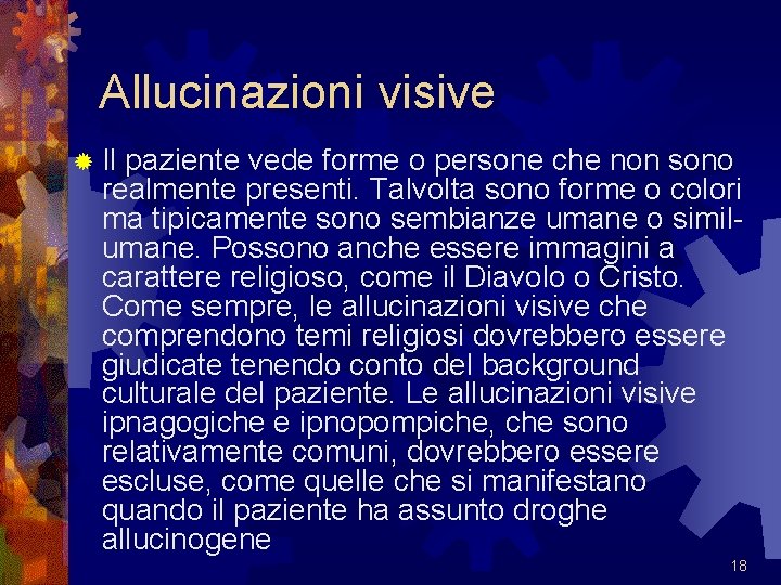 Allucinazioni visive ® Il paziente vede forme o persone che non sono realmente presenti.